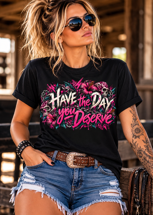 💀 Have The Day You Deserve – Unisex Tee 💗🖤