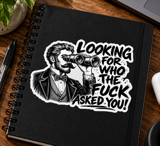 🖤🔥 Looking for Who the F*ck Asked You – Vinyl Sticker